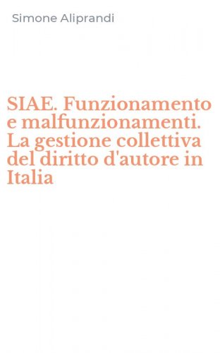 SIAE. Funzionamento e malfunzionamenti. La gestione collettiva del diritto d'autore in Italia