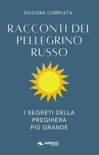 Racconti del pellegrino russo. I segreti della preghiera pi&ugrave; grande