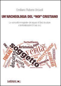 Un'archeologia del &laquo;Noi&raquo; cristiano. Le &laquo;comunit&agrave; immaginate&raquo; dei seguaci di Ges&ugrave; tra utopie e territorializzazioni (I-II sec. e.v.)