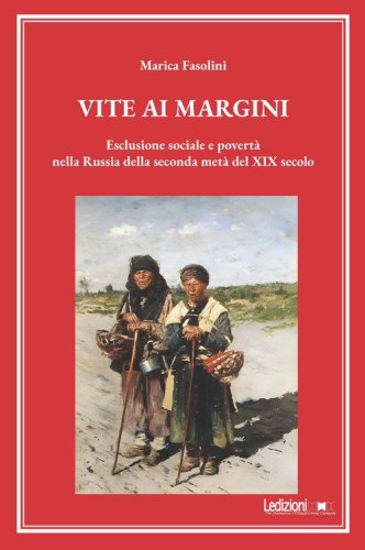 Vite ai margini. Esclusione sociale e povert&agrave; nella Russia della seconda met&agrave; del XIX secolo