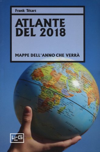 Atlante del 2018. Mappe dell'anno che verr&agrave;
