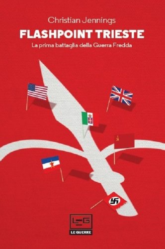 Flashpoint Trieste. La prima battaglia della Guerra fredda