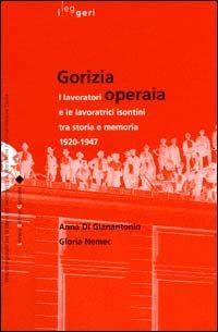 Gorizia operaia. I lavoratori e le lavoratrici isontini tra storia e memoria 1920-1947