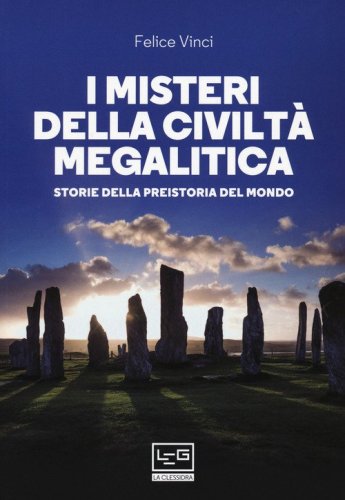 I misteri della civilt&agrave; megalitica. Storie della preistoria del mondo