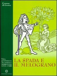 La spada e il melograno. Vita quotidiana al castello medievale (1271-1500)