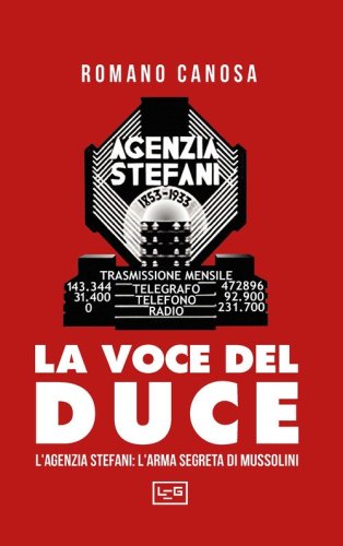 La voce del duce. L'agenzia Stefani: l'arma segreta di Mussolini