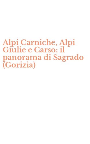 Alpi Carniche, Alpi Giulie e Carso: il panorama di Sagrado (Gorizia)