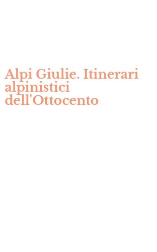 Alpi Giulie. Itinerari alpinistici dell'Ottocento