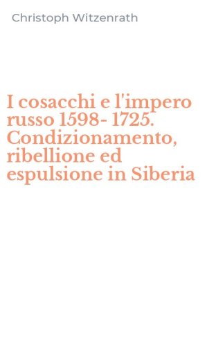I cosacchi e l'impero russo 1598-1725. Condizionamento, ribellione ed espulsione in Siberia