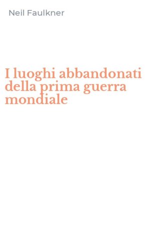 I luoghi abbandonati della prima guerra mondiale