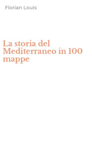 La storia del Mediterraneo in 100 mappe