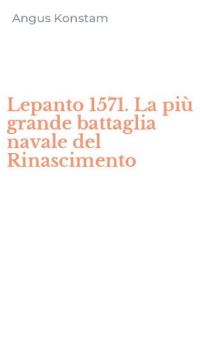 Lepanto 1571. La pi&ugrave; grande battaglia navale del Rinascimento