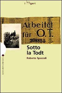 Sotto la Todt. Affari, servizio obbligatorio del lavoro, deportazioni nella zona d'operazioni &laquo;Litorale adriatico&raquo; (1943-1945)