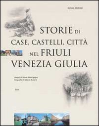 Storie di case, castelli, citt&agrave; nel Friuli Venezia Giulia