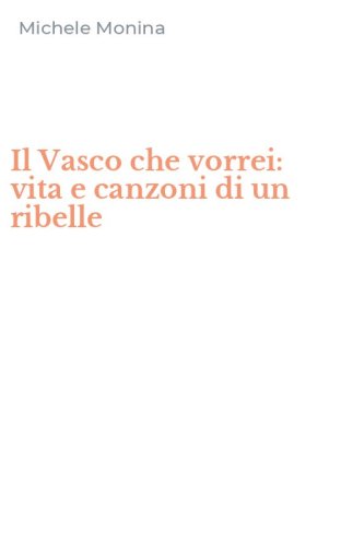 Il Vasco che vorrei: vita e canzoni di un ribelle