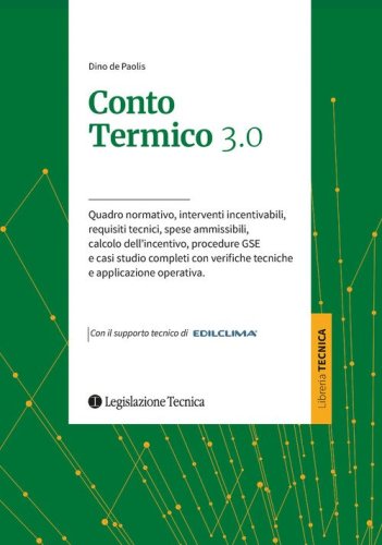 Conto termico 3.0. Quadro normativo, interventi incentivabili, requisiti tecnici, spese ammissibili, calcolo dell'incentivo, procedure GSE e casi studio completi con verifiche tecniche e applicazione operativa