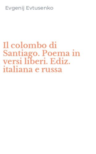 Il colombo di Santiago. Poema in versi liberi. Ediz. italiana e russa