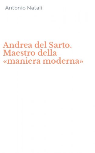 Andrea del Sarto. Maestro della &laquo;maniera moderna&raquo;