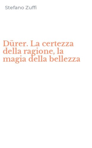 D&uuml;rer. La certezza della ragione, la magia della bellezza