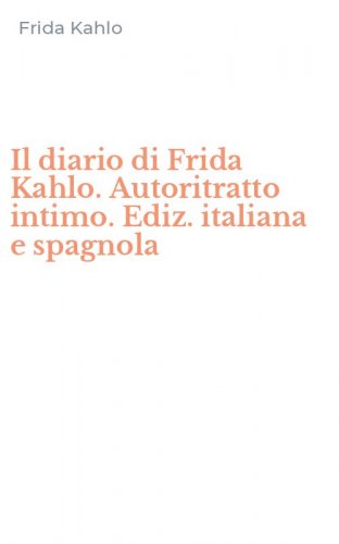 Il diario di Frida Kahlo. Autoritratto intimo. Ediz. italiana e spagnola