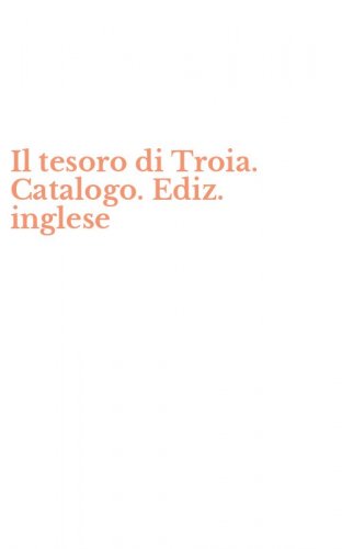 Il tesoro di Troia. Catalogo. Ediz. inglese