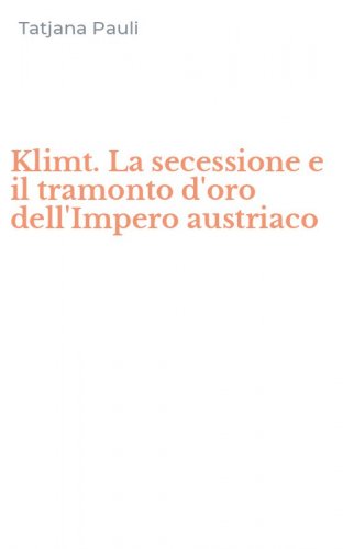 Klimt. La secessione e il tramonto d'oro dell'Impero austriaco