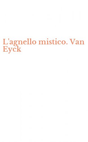 L'agnello mistico. Van Eyck