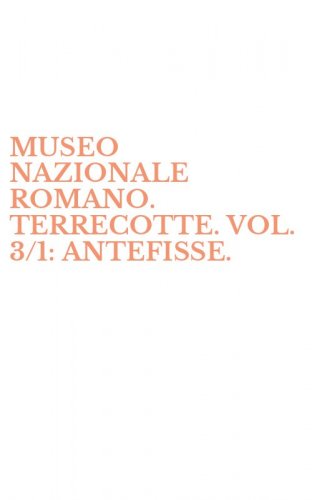 MUSEO NAZIONALE ROMANO. TERRECOTTE. VOL. 3/1: ANTEFISSE.