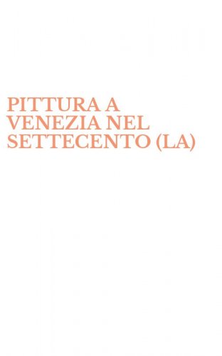 PITTURA A VENEZIA NEL SETTECENTO (LA)