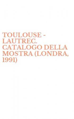 TOULOUSE - LAUTREC. CATALOGO DELLA MOSTRA (LONDRA, 1991)