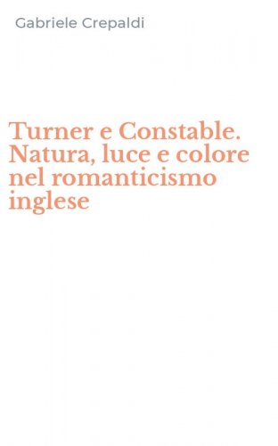 Turner e Constable. Natura, luce e colore nel romanticismo inglese