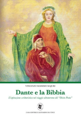 Dante e la Bibbia. L'ispirazione scritturistica nel viaggio ultraterreno del &laquo;Divin Poeta&raquo;