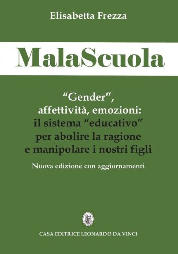 MalaScuola. &laquo;Gender&raquo;, affettivit&agrave;, emozioni. ll sistema &laquo;educativo&raquo; per abolire la ragione e manipolare i nostri figli