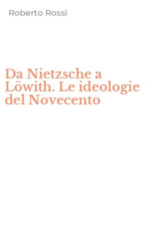Da Nietzsche a L&ouml;with. Le ideologie del Novecento