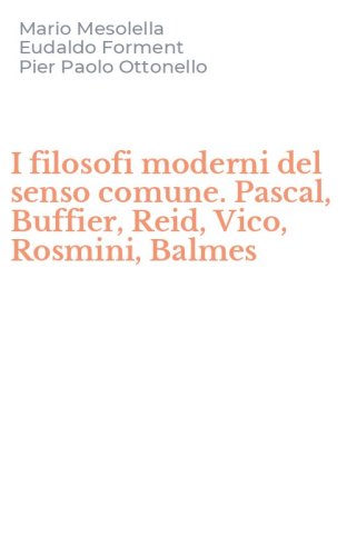 I filosofi moderni del senso comune. Pascal, Buffier, Reid, Vico, Rosmini, Balmes