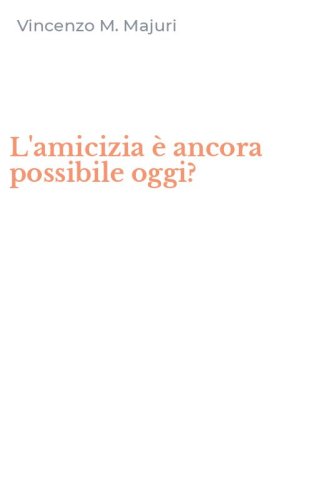 L'amicizia &egrave; ancora possibile oggi?