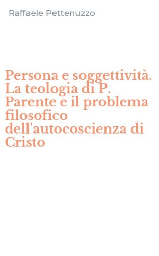 Persona e soggettivit&agrave;. La teologia di P. Parente e il problema filosofico dell'autocoscienza di Cristo
