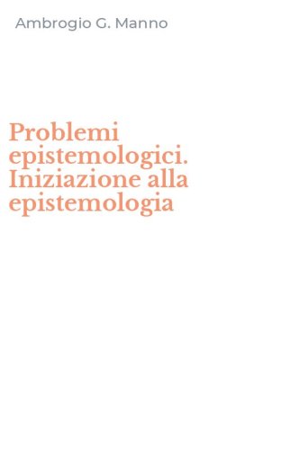 Problemi epistemologici. Iniziazione alla epistemologia