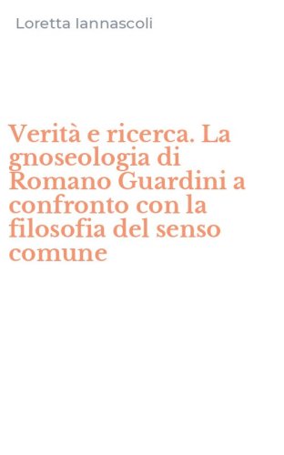 Verit&agrave; e ricerca. La gnoseologia di Romano Guardini a confronto con la filosofia del senso comune