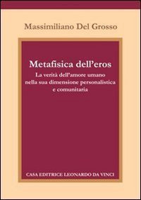 Metafisica dell'eros. La verit&agrave; dell'amore umano nella sua dimensione Personalistica e comunitaria