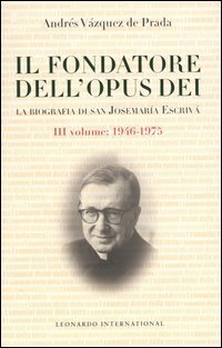 Il fondatore dell'Opus Dei. La biografia di San Josemar&igrave;a Escriv&agrave;