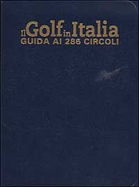 Il Golf in Italia. Guida ai 286 circoli