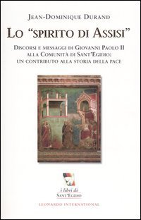 Lo spirito di Assisi. Discorsi e messaggi di Giovanni Paolo II alla Comunit&agrave; di Sant'Egidio: un contributo alla storia della pace