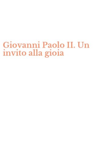 Giovanni Paolo II. Un invito alla gioia