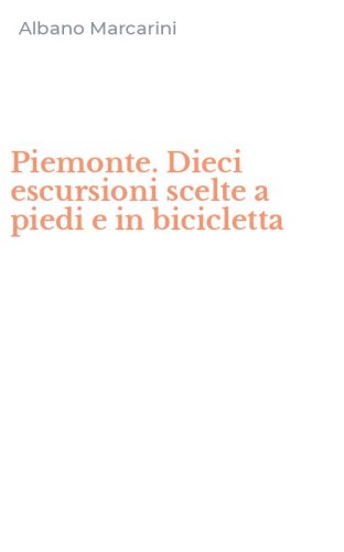 Piemonte. Dieci escursioni scelte a piedi e in bicicletta