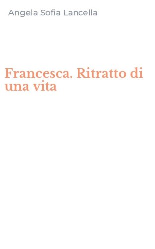 Francesca. Ritratto di una vita