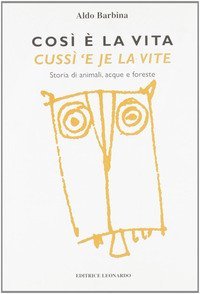 Cos&igrave; &egrave; la vita-Cuss&igrave; 'e je la vite. Storia di animali, acque e foreste. Testo italiano e friulano