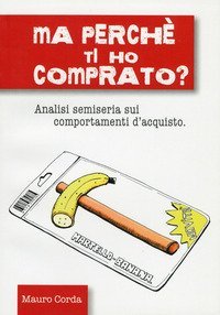 Ma perch&eacute; ti ho comprato? Analisi semiseria sui comportamenti d'acquisto