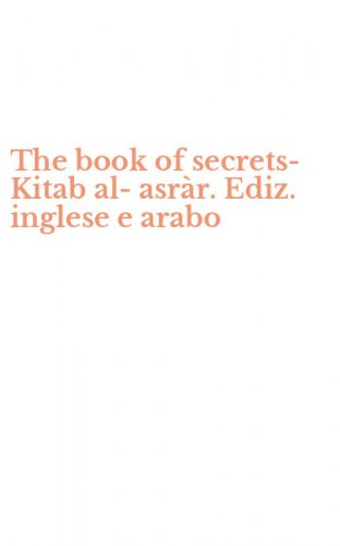 The book of secrets-Kitab al-asr&agrave;r. Ediz. inglese e arabo