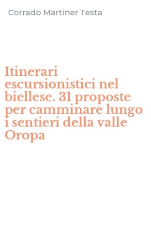 Itinerari escursionistici nel biellese. 31 proposte per camminare lungo i sentieri della valle Oropa